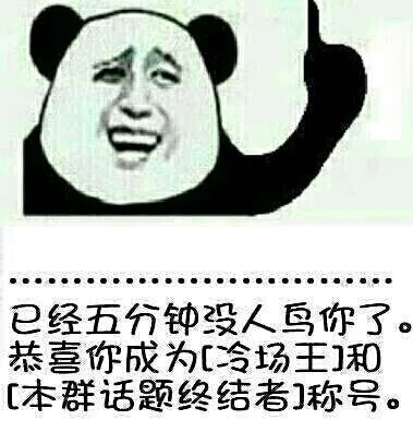 已经五分钟没人鸟你了，恭喜你成为【冷场王】和【本群话题终结者】称号（已经五分钟没人鸟你了，恭喜你成为【冷场王】和【本群话题终结者】称号）