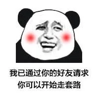 我已经通过你的好友请求，你可以开始走套路了（我已经通过你的好友请求，你可以开始走套路了）