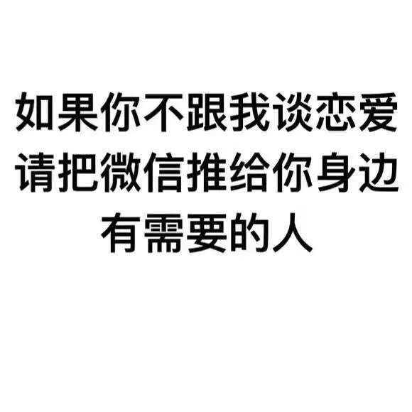 如果你不跟我谈恋爱请把微信推给你身边有需要的人（如果你不跟我谈恋爱请把微信推给你身边有需要的人）