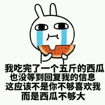 我吃完了一个五斤的西瓜也没等到回复我的消息，这应该不是你不够喜欢我，二十西瓜不够大