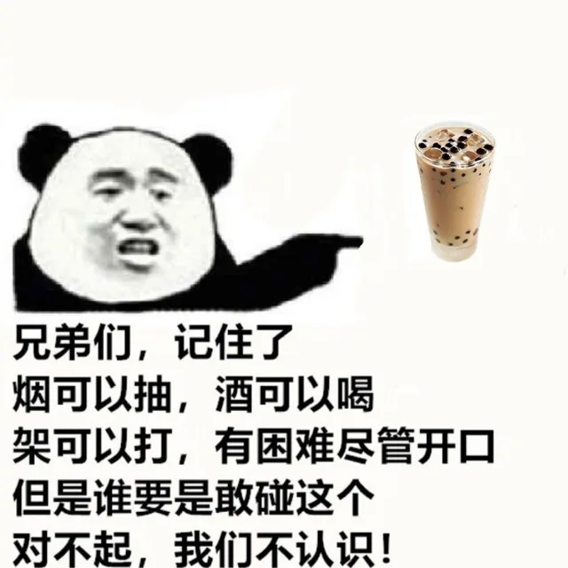 兄弟们,记住了烟可以抽,酒可以喝架可以打,有困难尽管开口但是谁要是敢碰这个对不起,我们不认识(奶茶)