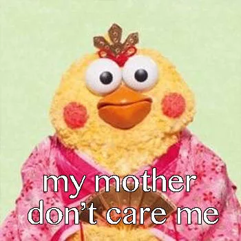my mother don't care me