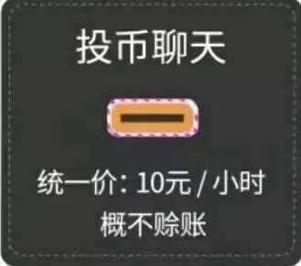 投币聊天，统一价：10元/小时，概不赊账