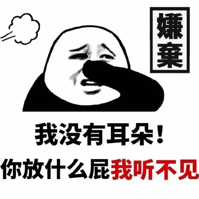 我没有耳朵，你放什么屁我听不见（嫌弃）（我没有耳朵，你放什么屁我听不见（嫌弃））