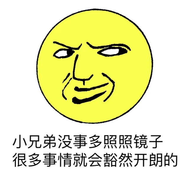 小兄弟没事多照照镜子，很多事情就会豁然开朗的