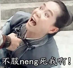 不服 neng 死我啊！