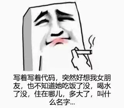 写着写着代码，突然好想我女朋友，也不知道她吃饭了没，喝水了没，住在哪儿，多大了，叫什么名字...（写着写着代码，突然好想我女朋友，也不知道她吃饭了没，喝水了没，住在哪儿，多大了，叫什么名字...）