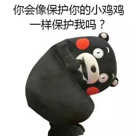 你会像保护你的小鸡鸡一样保护我吗？ 熊本熊_表情头牌_熊本熊_卡通表情包