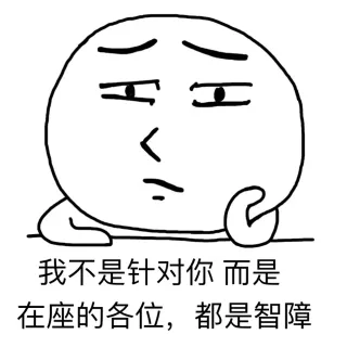 我还是针对你，而是在座的各位，都是智障