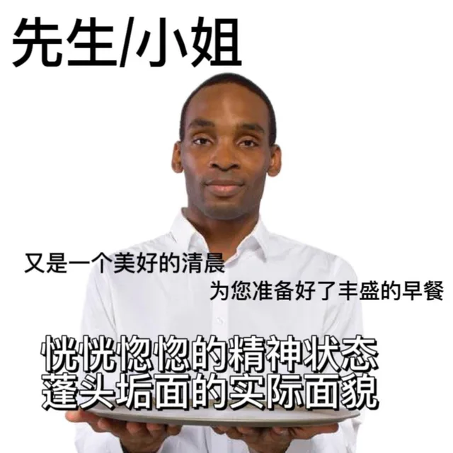 先生小姐又是一个美好的清晨为您准备好了丰盛的早餐恍恍惚惚的精神状态蓬头垢面的实际面貌（先生小姐又是一个美好的清晨为您准备好了丰盛的早餐恍恍惚惚的精神状态蓬头垢面的实际面貌）