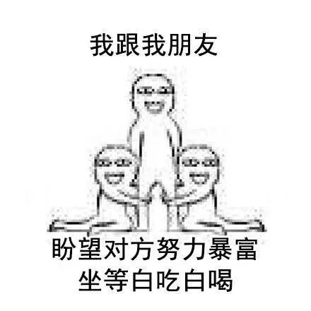 我的朋友：盼望对方努力暴富 坐等白吃白喝（我的朋友：盼望对方努力暴富 坐等白吃白喝）
