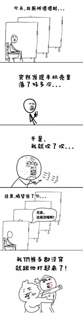 今天，在厕所嗯嗯时，突然发现手机壳里有落了好多灰，于是我就吹了，结果，隔壁说了句，兄弟，这屎烫嘴啊？我TM裤子都没穿就跟他打起来了！（今天，在厕所嗯嗯时，突然发现手机壳里有落了好多灰，于是我就吹了，结果，隔壁说了句，兄弟，这屎烫嘴啊？我TM裤子都没穿就跟他打起来了！）