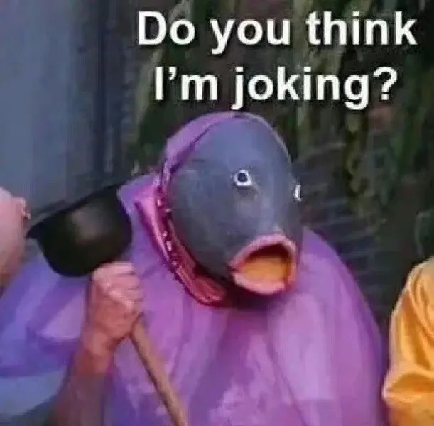 Do you thinkI'm joking?（Do you thinkI'm joking?）