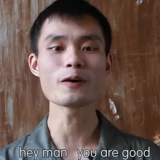 hey man you are good