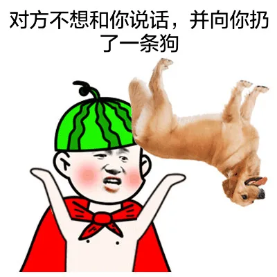 对方不想和你说话，并向你扔了一条狗
