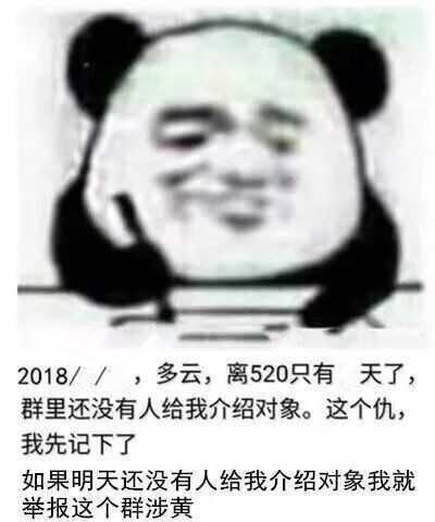 2018//,多云,离520只有天了,群里还没有人给我介绍对象。这个仇,我先记下了如果明天还没有人给我介绍对象我就举报这个群涉黄
