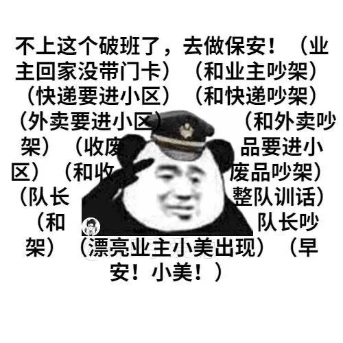 不上这个破班了,去做保安!(业主回家没带门卡)(和业主吵架)(快递要进小区)(和快递吵架)(外卖要进小区(和外卖吵架)(收废品要进小区)(和收废品吵架)(队长整队训话)(和队长吵架)(漂亮业主小美出现)(早安!小美!)