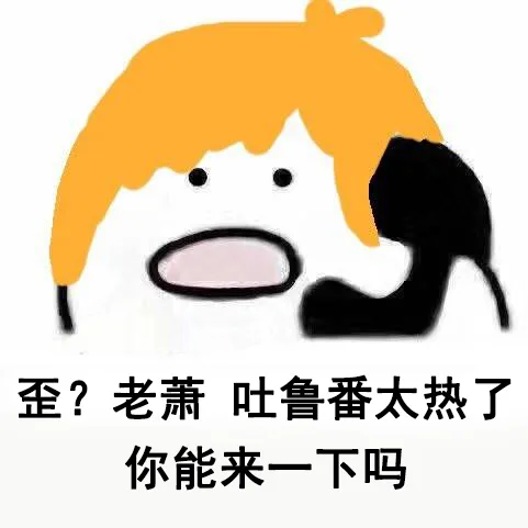 歪？老萧，吐鲁番太热了！你能来一下吗？