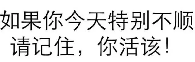 如果你今天特别不顺请记住，你活该！（如果你今天特别不顺请记住，你活该！）