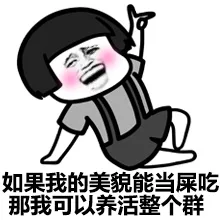 如果我的美貌能当屎吃那我可以养活整个群（如果我的美貌能当屎吃那我可以养活整个群）