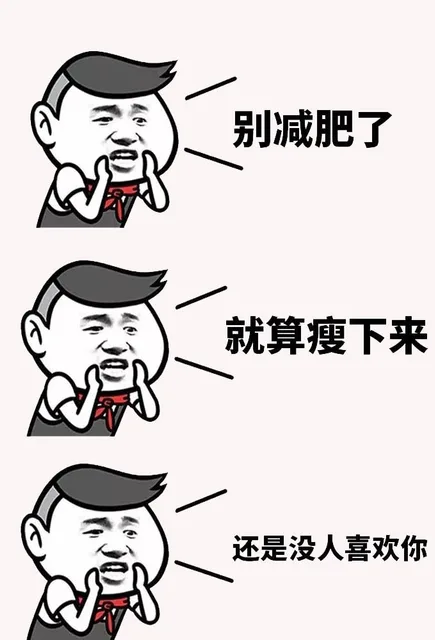 别减肥了人就算瘦下来还是没人喜欢你（别减肥了人就算瘦下来还是没人喜欢你）