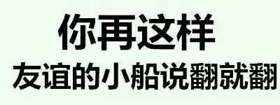 你再这样，友谊的小船说翻就翻（你再这样，友谊的小船说翻就翻）
