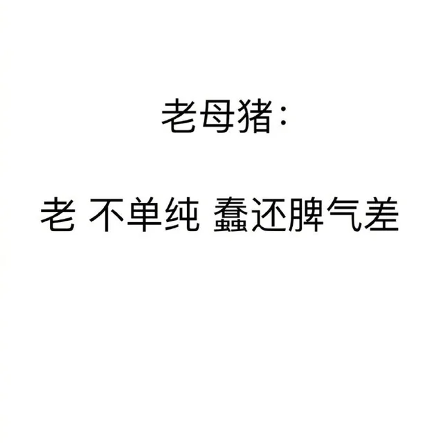 老母猪：老 不单纯 蠢还脾气差（老母猪：老 不单纯 蠢还脾气差）
