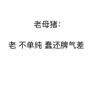 老母猪：老 不单纯 蠢还脾气差