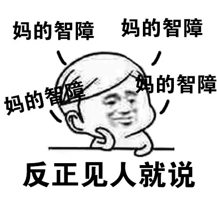 妈的智障，妈的智障，妈的智障，妈的智障，反正见人就说（妈的智障，妈的智障，妈的智障，妈的智障，反正见人就说）