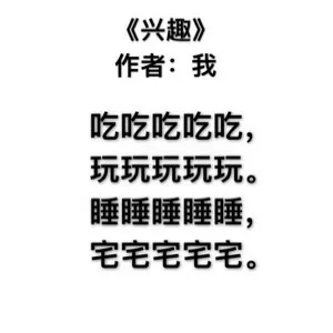 《兴趣》作者:我吃吃吃吃吃,玩玩玩玩玩。睡睡睡睡睡,宅宅宅宅宅。（《兴趣》作者:我吃吃吃吃吃,玩玩玩玩玩。睡睡睡睡睡,宅宅宅宅宅。）