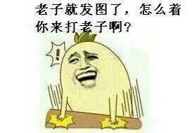 老子就发图了，怎么着？你来打老子啊