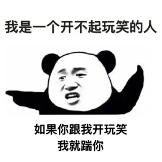 我是一个开不起玩笑的人，如果你跟我开玩笑，我就踹你