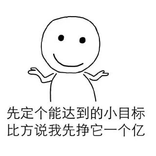 先定个能达到的小目标 比方说我先挣它一个亿