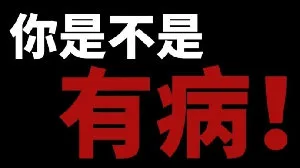 你是不是有病！（你是不是有病！）