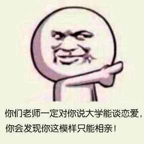 你们老师一定对你说大学谈恋爱，你会发现你这模样只能相亲!