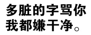 多脏的字骂你，我都嫌干净。