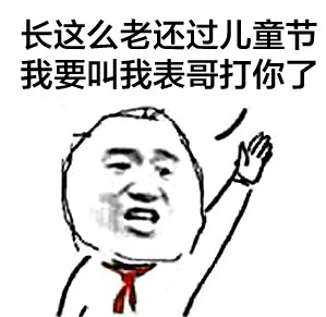 长这么老还过儿童节 我要叫我表哥打你了（长这么老还过儿童节 我要叫我表哥打你了）