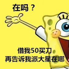 在吗？借我50买刀，再告诉我派大星在哪