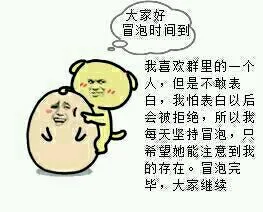 大家好，冒泡时间到 我喜欢群里的一个人，但是不敢表白，我怕表白以后会被拒绝，所以我每天坚持冒泡，只希望她能注意到我的存在，冒泡完毕，大家继续！