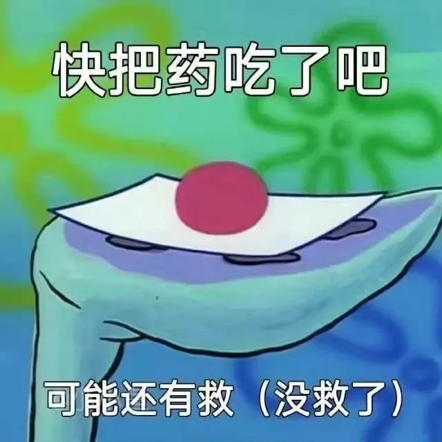快把药吃了吧可能还有救（没救了）（快把药吃了吧可能还有救（没救了））