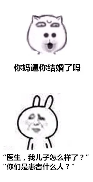 你妈逼你结婚了吗？医生，我儿子怎么样了？你们是患者什么人？