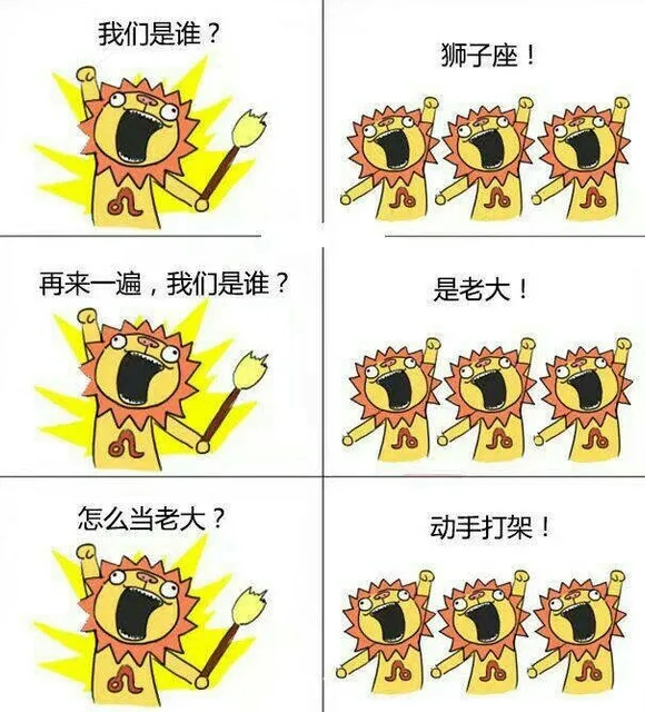 我们是谁?狮子座!产曙再来一遍,我们是谁?是老大!怎么当老大?动手打架!3