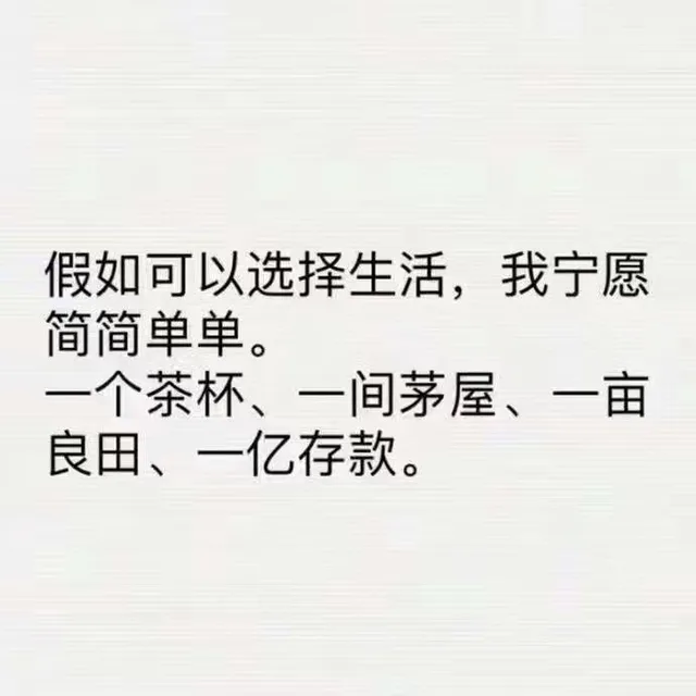 假如可以选择生活，我宁愿简简单单：一个茶杯，一间茅房，一亩良田，一亿存款