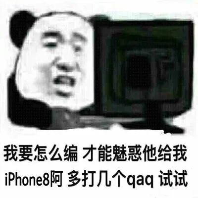 我要怎么编，才能魅惑他给我 iphone8啊 多打几个 qaq 试试