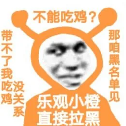 不能吃鸡?带不了我吃鸡没关系那咱黑名单见乐观小橙直接拉黑（不能吃鸡?带不了我吃鸡没关系那咱黑名单见乐观小橙直接拉黑）