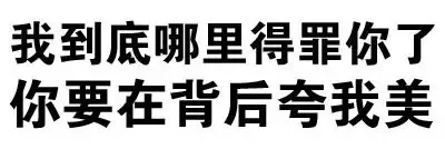 我到底哪里得罪你了，你要在背后夸我美（我到底哪里得罪你了，你要在背后夸我美）
