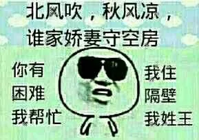 北风吃，秋风凉，谁家娇妻守空房，你有困难我帮忙，我住隔壁我姓王。