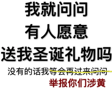 我就问问有人愿意送我圣诞礼物吗？没有的话我等会再过来问问。没有的话我举报你们涉黄